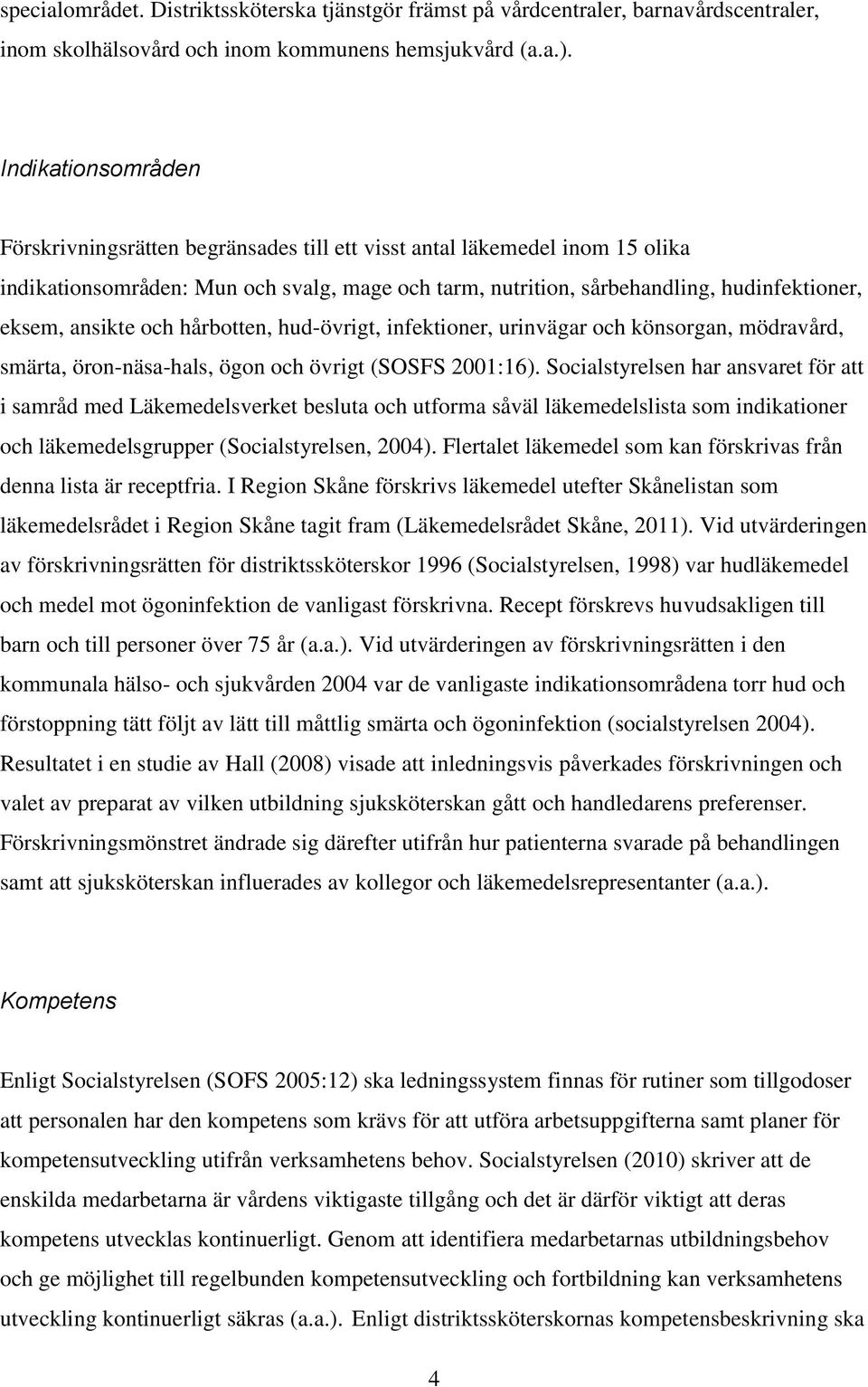 ansikte och hårbotten, hud-övrigt, infektioner, urinvägar och könsorgan, mödravård, smärta, öron-näsa-hals, ögon och övrigt (SOSFS 2001:16).