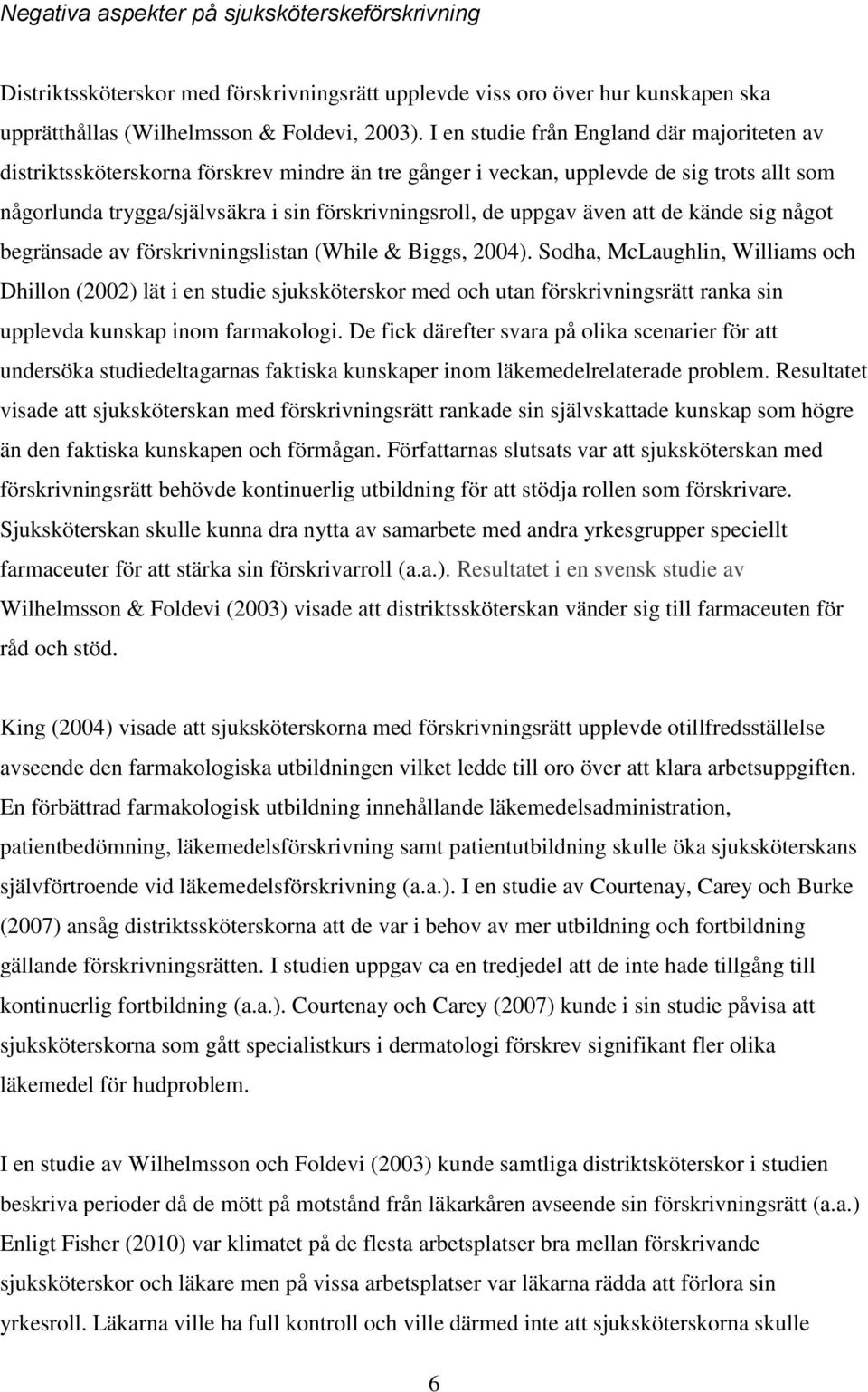uppgav även att de kände sig något begränsade av förskrivningslistan (While & Biggs, 2004).