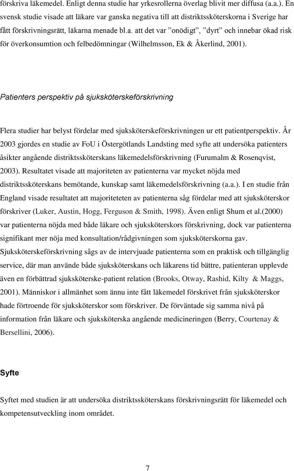 Patienters perspektiv på sjuksköterskeförskrivning Flera studier har belyst fördelar med sjuksköterskeförskrivningen ur ett patientperspektiv.