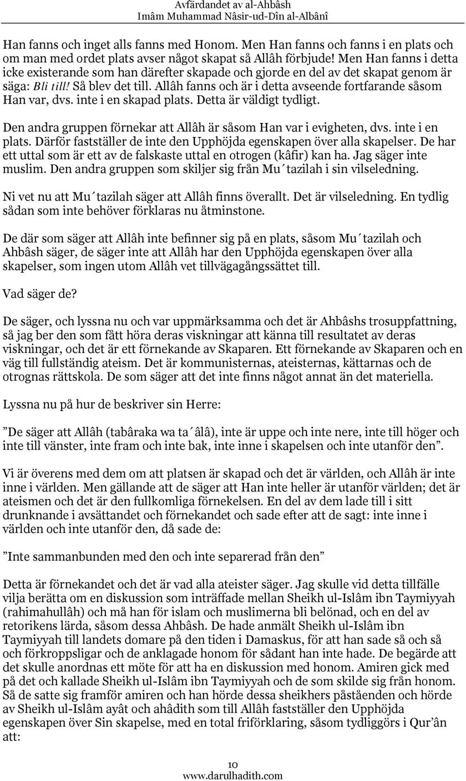 Allâh fanns och är i detta avseende fortfarande såsom Han var, dvs. inte i en skapad plats. Detta är väldigt tydligt. Den andra gruppen förnekar att Allâh är såsom Han var i evigheten, dvs.