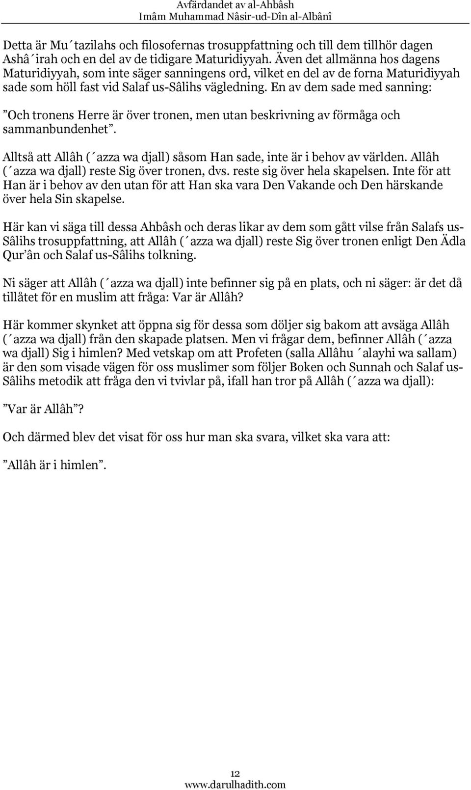 En av dem sade med sanning: Och tronens Herre är över tronen, men utan beskrivning av förmåga och sammanbundenhet. Alltså att Allâh ( azza wa djall) såsom Han sade, inte är i behov av världen.