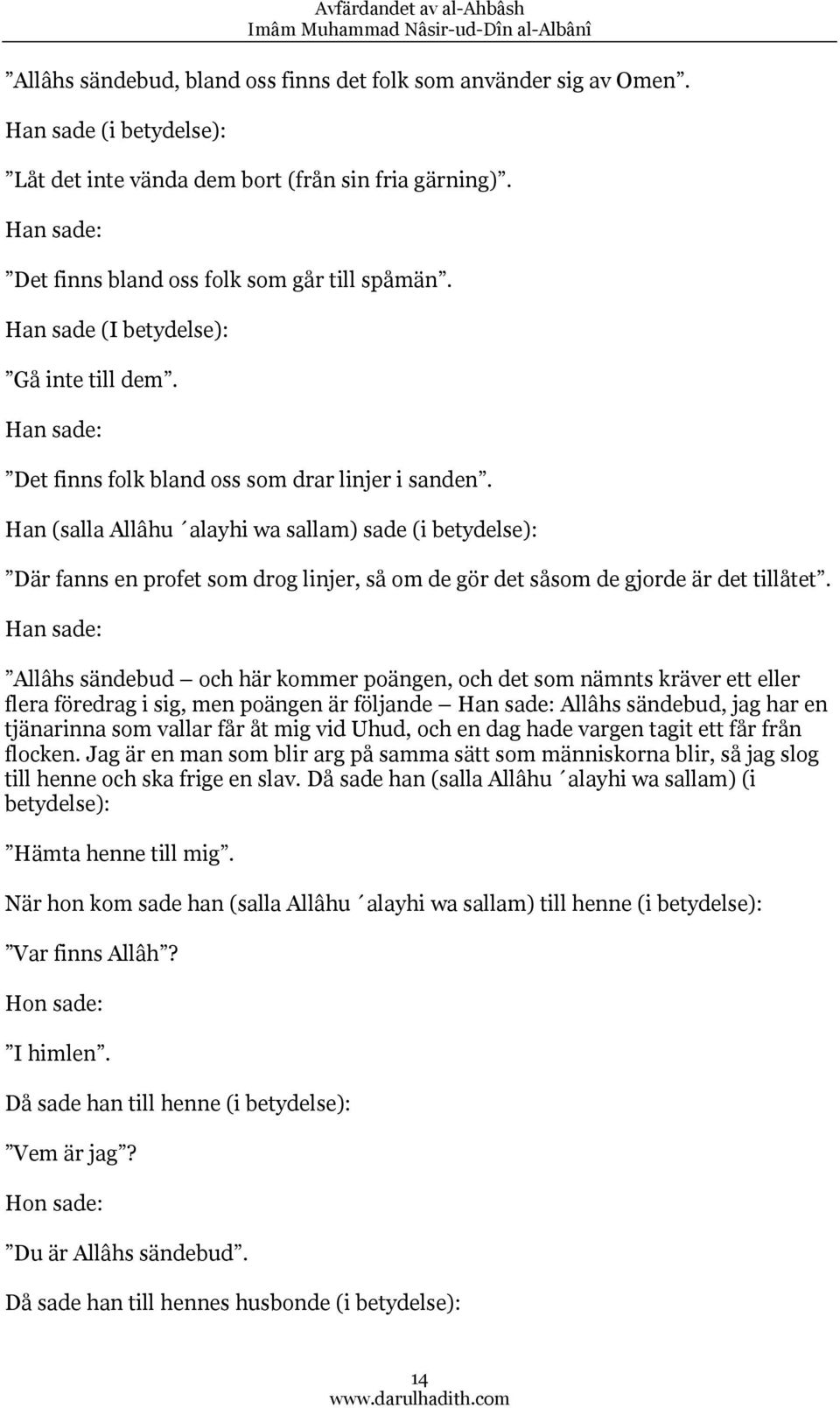 Han (salla Allâhu alayhi wa sallam) sade (i betydelse): Där fanns en profet som drog linjer, så om de gör det såsom de gjorde är det tillåtet.