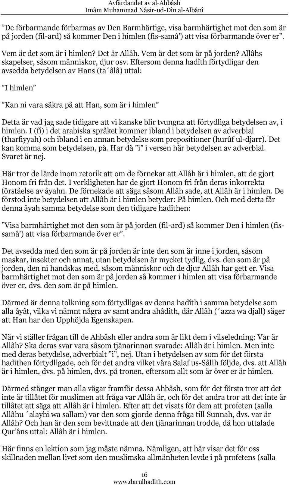 Eftersom denna hadîth förtydligar den avsedda betydelsen av Hans (ta âlâ) uttal: I himlen Kan ni vara säkra på att Han, som är i himlen Detta är vad jag sade tidigare att vi kanske blir tvungna att