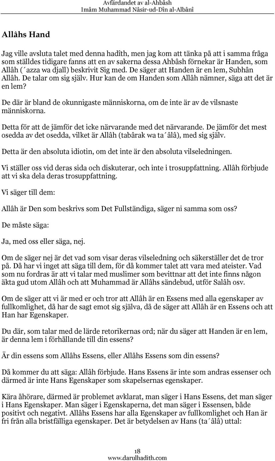 De där är bland de okunnigaste människorna, om de inte är av de vilsnaste människorna. Detta för att de jämför det icke närvarande med det närvarande.