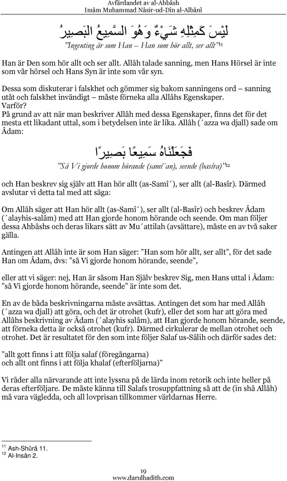 Dessa som diskuterar i falskhet och gömmer sig bakom sanningens ord sanning utåt och falskhet invändigt måste förneka alla Allâhs Egenskaper. Varför?