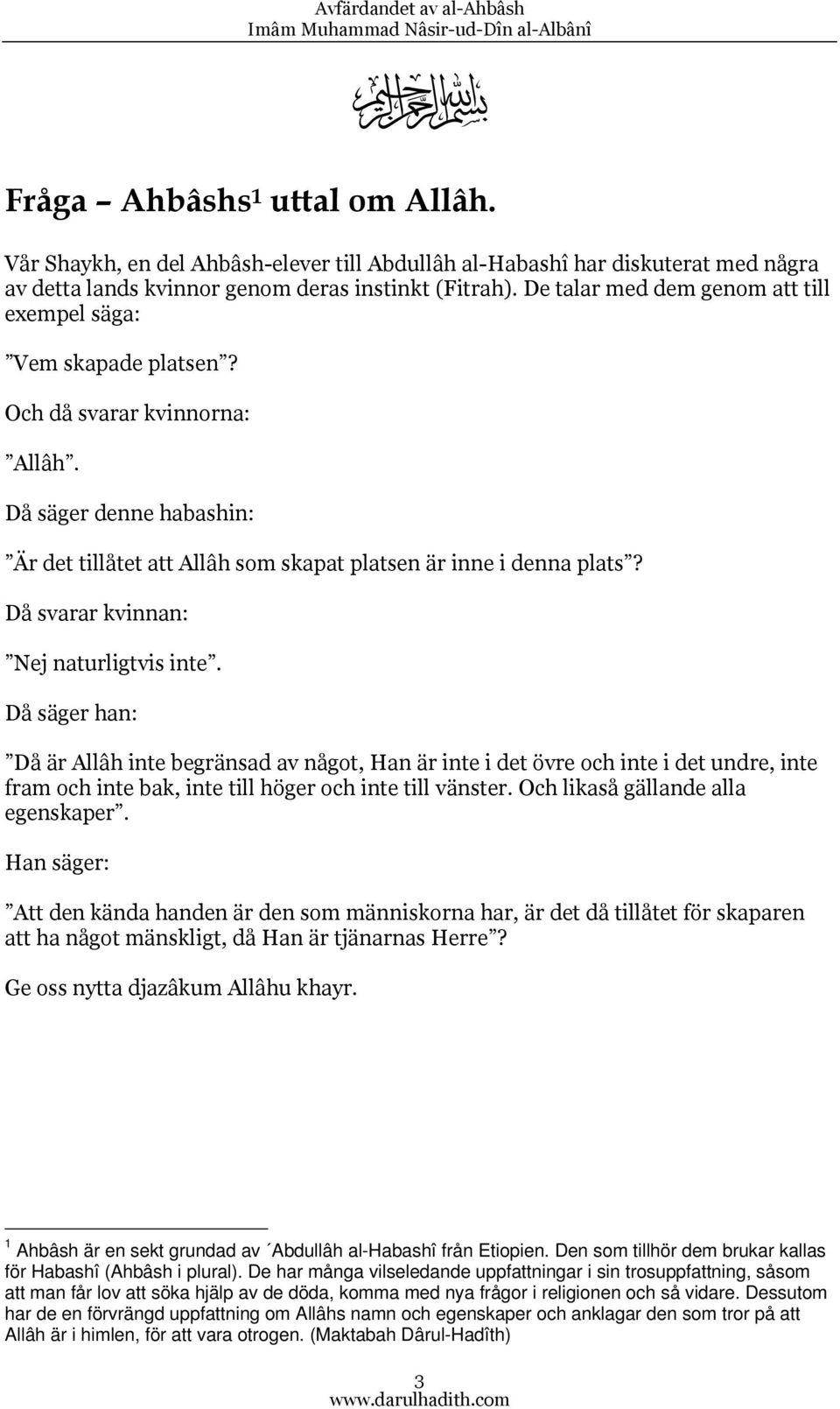 De talar med dem genom att till exempel säga: Vem skapade platsen? Och då svarar kvinnorna: Allâh. Då säger denne habashin: Är det tillåtet att Allâh som skapat platsen är inne i denna plats?