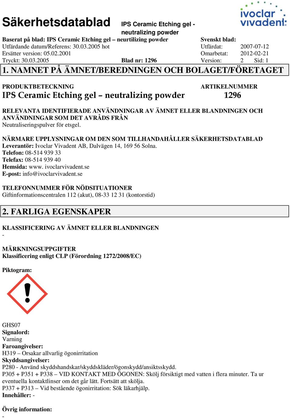 AVRÅDS FRÅN Neutraliseringspulver för etsgel. NÄRMARE UPPLYSNINGAR OM DEN SOM TILLHANDAHÅLLER SÄKERHETSDATABLAD Leverantör: Ivoclar Vivadent AB, Dalvägen 14, 169 56 Solna.