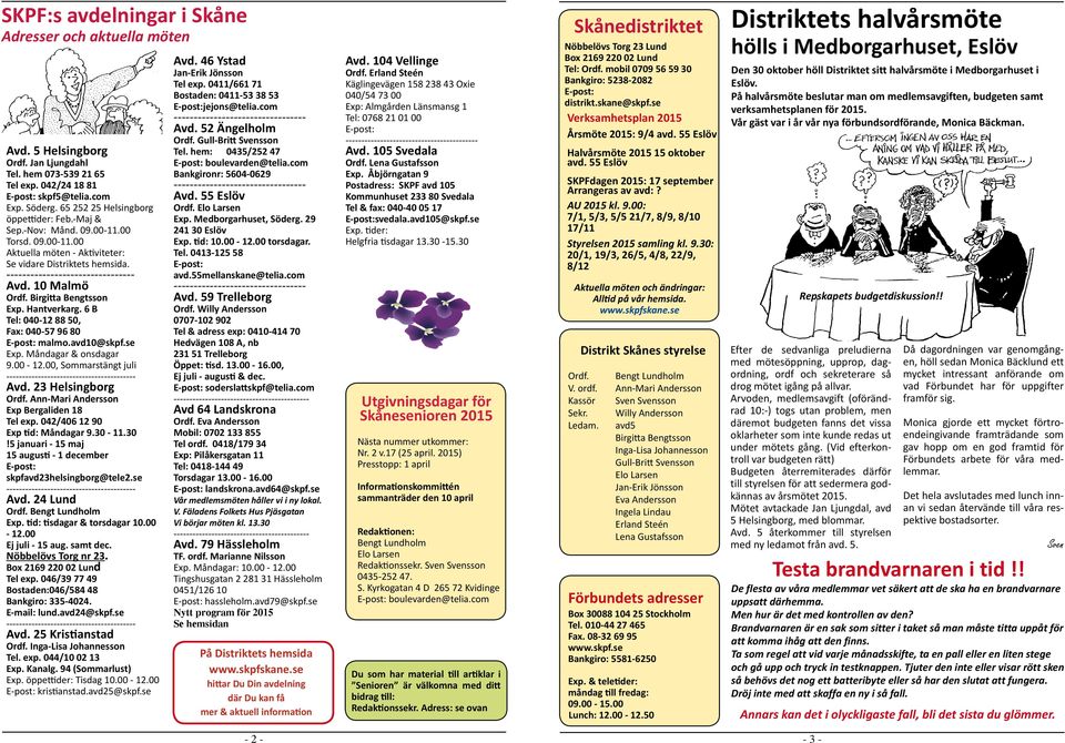 6 B Tel: 040-12 88 50, Fax: 040-57 96 80 malmo.avd10@skpf.se Exp. Måndagar & onsdagar 9.00-12.00, Sommarstängt jul -------- Avd. 23 Helsngborg Ordf. Ann-Mar Andersson Exp Bergalden 18 Tel exp.