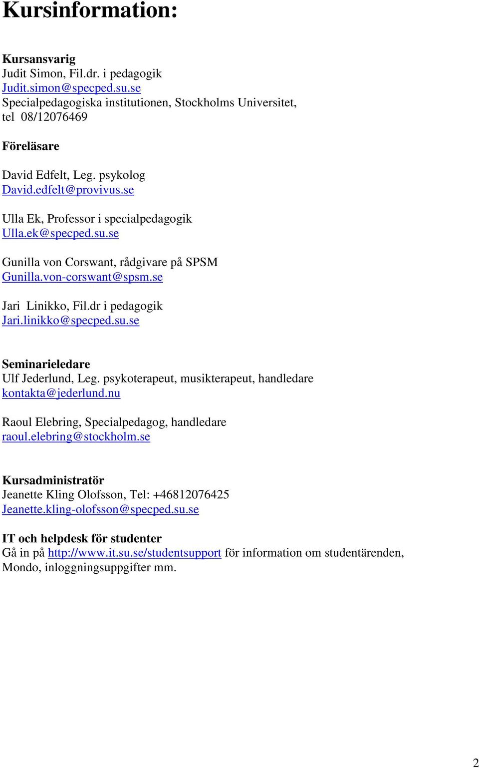 dr i pedagogik Jari.linikko@specped.su.se Seminarieledare Ulf Jederlund, Leg. psykoterapeut, musikterapeut, handledare kontakta@jederlund.nu Raoul Elebring, Specialpedagog, handledare raoul.