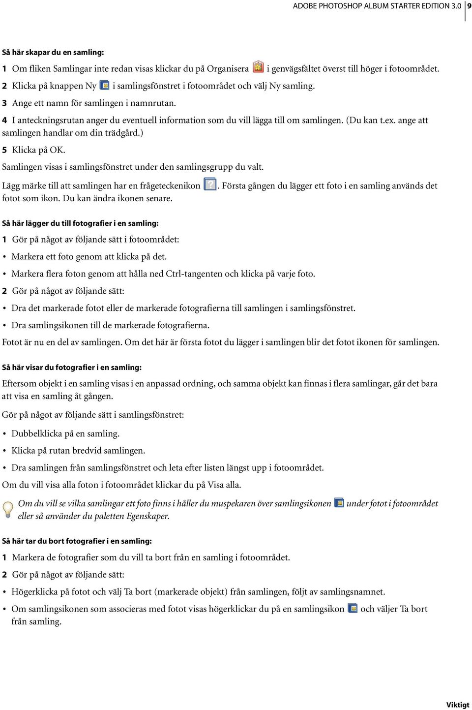 4 I anteckningsrutan anger du eventuell information som du vill lägga till om samlingen. (Du kan t.ex. ange att samlingen handlar om din trädgård.) 5 Klicka på OK.