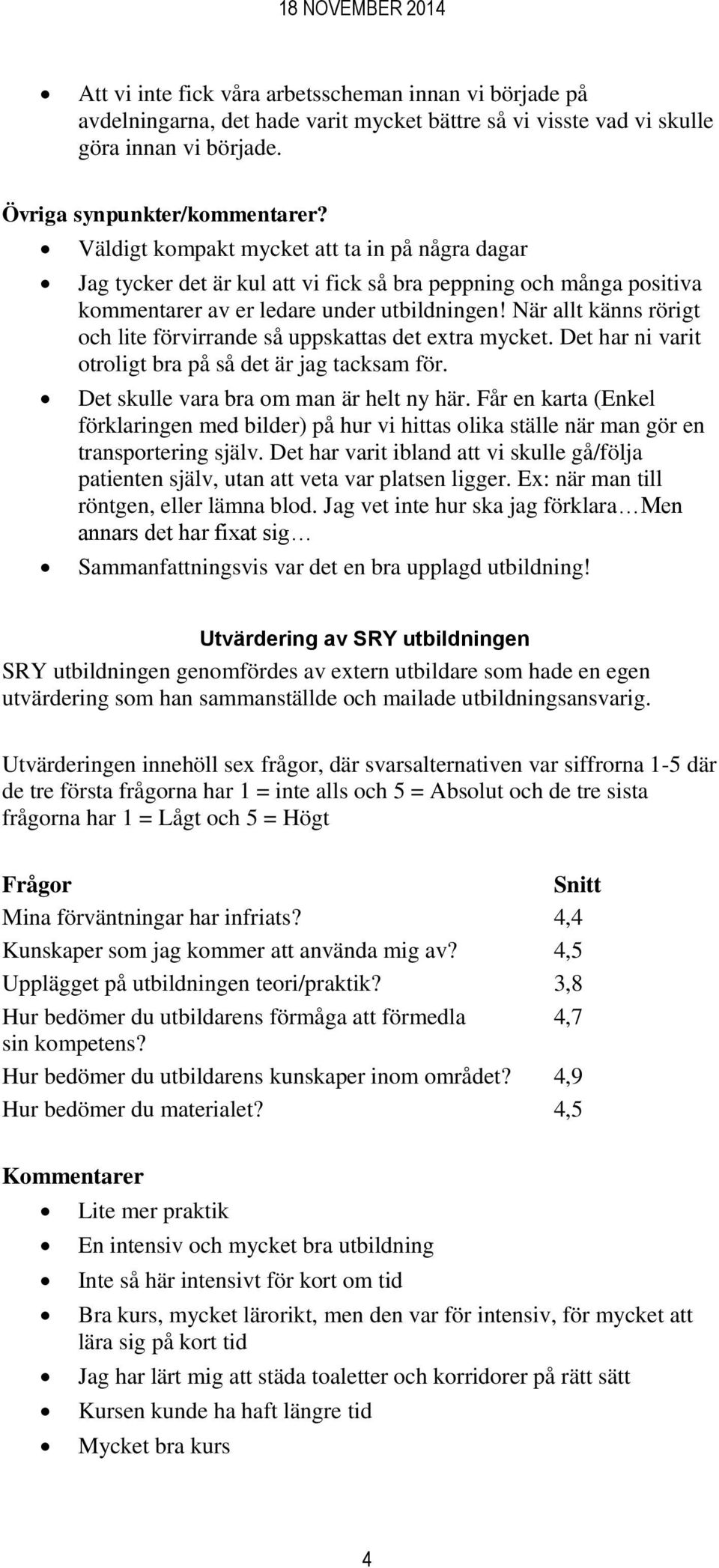 När allt känns rörigt och lite förvirrande så uppskattas det extra mycket. Det har ni varit otroligt bra på så det är jag tacksam för. Det skulle vara bra om man är helt ny här.