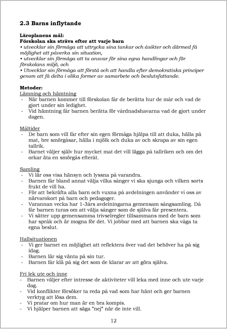 samarbete och beslutsfattande. Metoder: Lämning och hämtning - När barnen kommer till förskolan får de berätta hur de mår och vad de gjort under sin ledighet.