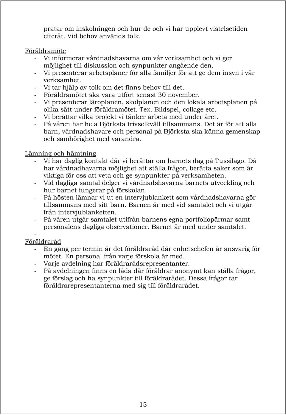 - Vi presenterar arbetsplaner för alla familjer för att ge dem insyn i vår verksamhet. - Vi tar hjälp av tolk om det finns behov till det. - Föräldramötet ska vara utfört senast 30 november.