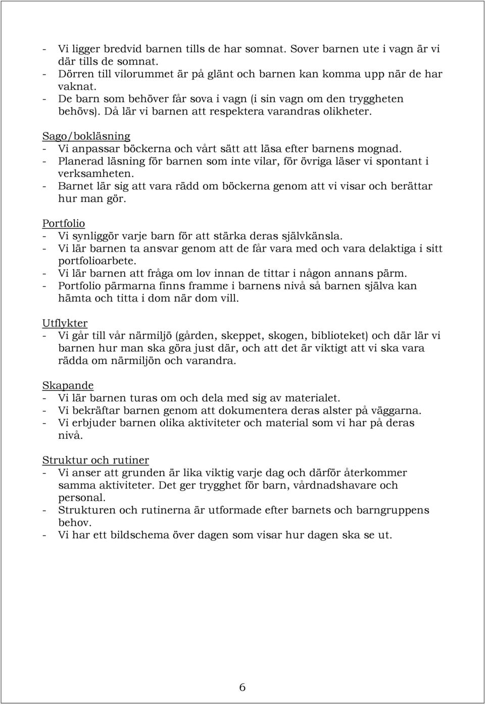 Sago/bokläsning - Vi anpassar böckerna och vårt sätt att läsa efter barnens mognad. - Planerad läsning för barnen som inte vilar, för övriga läser vi spontant i verksamheten.