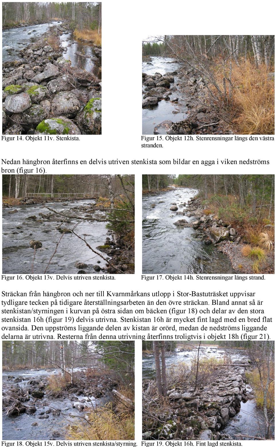 Stenrensningar längs strand. Sträckan från hängbron och ner till Kvarnmårkans utlopp i Stor-Bastuträsket uppvisar tydligare tecken på tidigare återställningsarbeten än den övre sträckan.