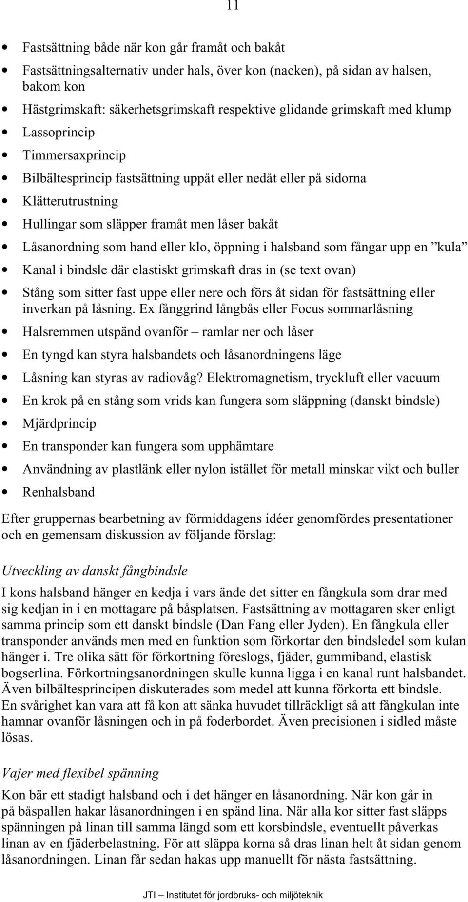 klo, öppning i halsband som fångar upp en kula Kanal i bindsle där elastiskt grimskaft dras in (se text ovan) Stång som sitter fast uppe eller nere och förs åt sidan för fastsättning eller inverkan