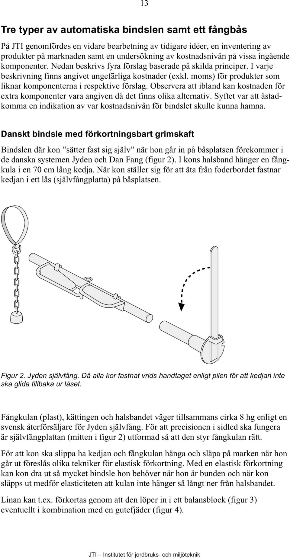 moms) för produkter som liknar komponenterna i respektive förslag. Observera att ibland kan kostnaden för extra komponenter vara angiven då det finns olika alternativ.