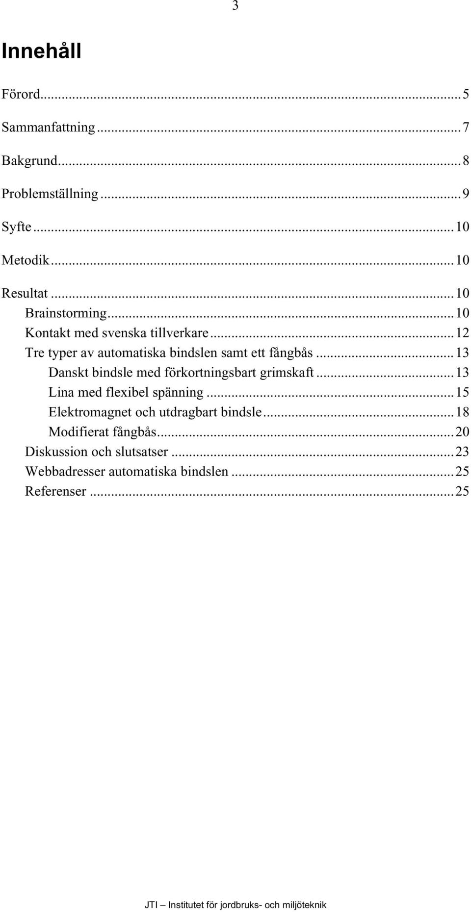 ..13 Danskt bindsle med förkortningsbart grimskaft...13 Lina med flexibel spänning.