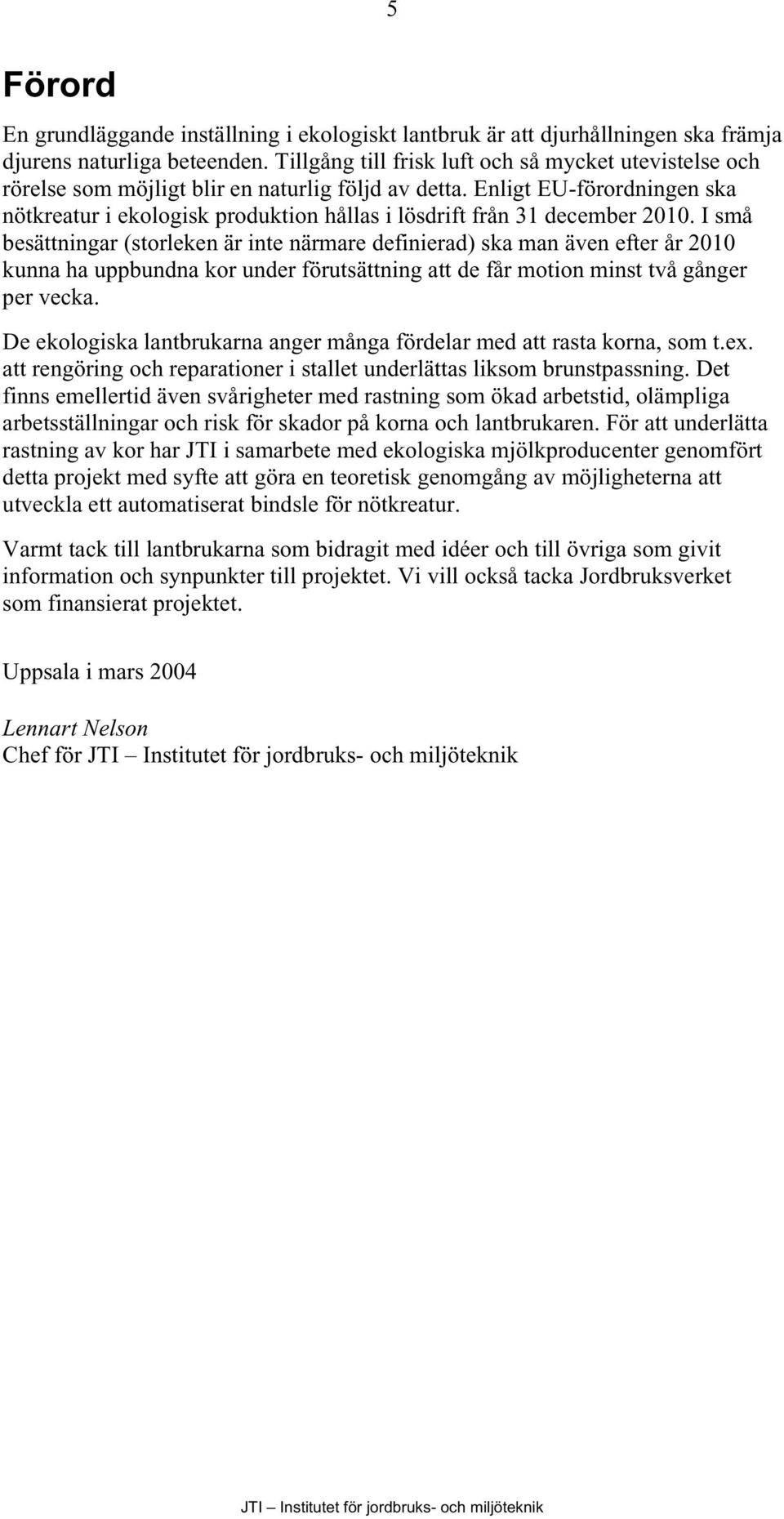 Enligt EU-förordningen ska nötkreatur i ekologisk produktion hållas i lösdrift från 31 december 2010.