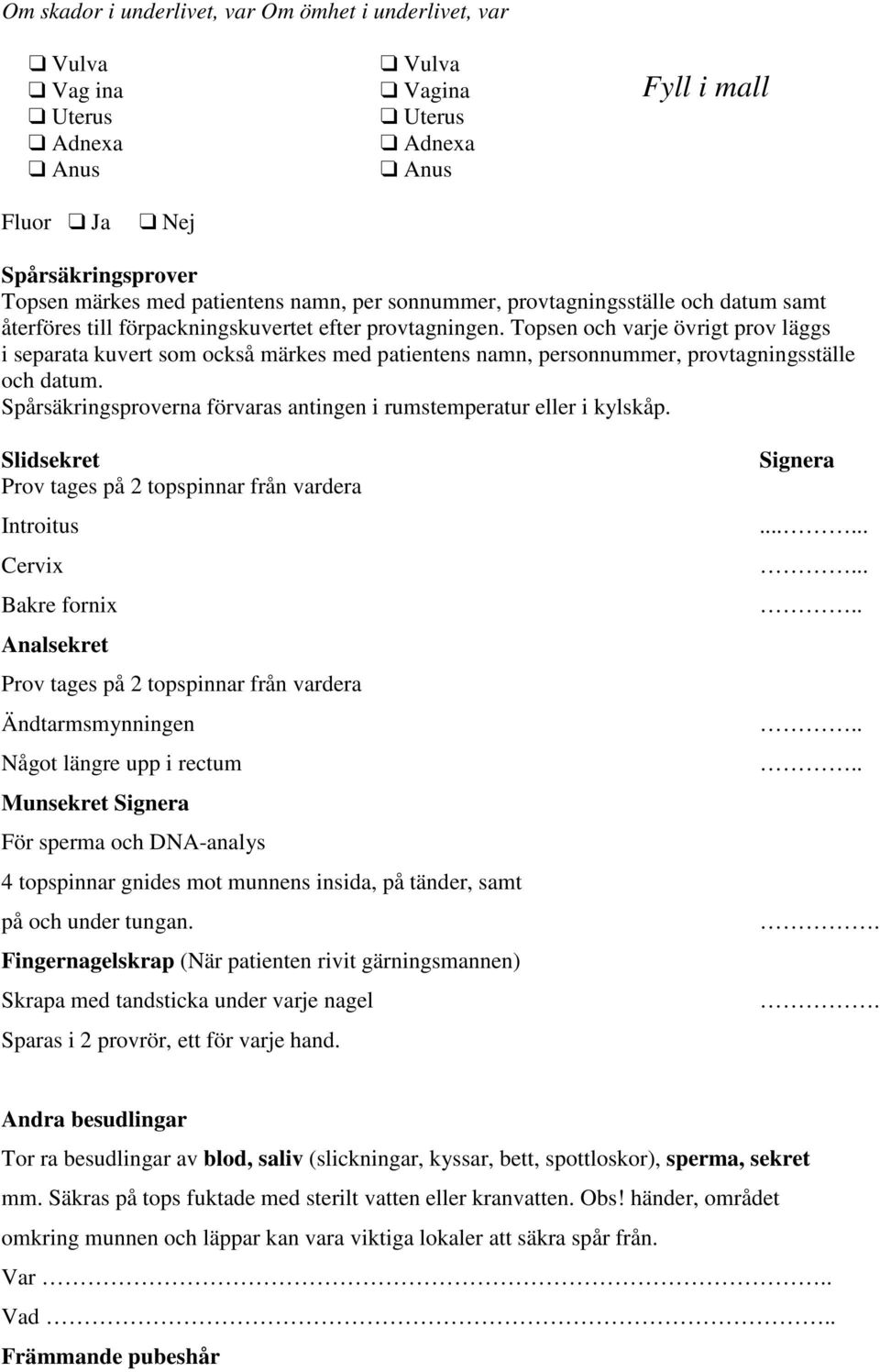 Topsen och varje övrigt prov läggs i separata kuvert som också märkes med patientens namn, personnummer, provtagningsställe och datum.