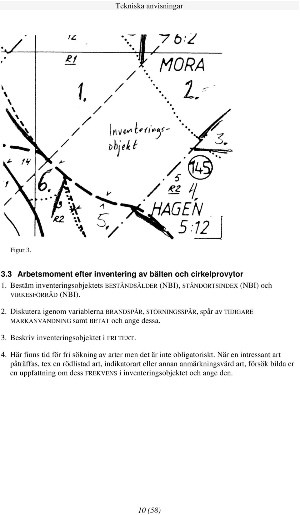 Diskutera igenom variablerna BRANDSPÅR, STÖRNINGSSPÅR, spår av TIDIGARE MARKANVÄNDNING samt BETAT och ange dessa. 3.