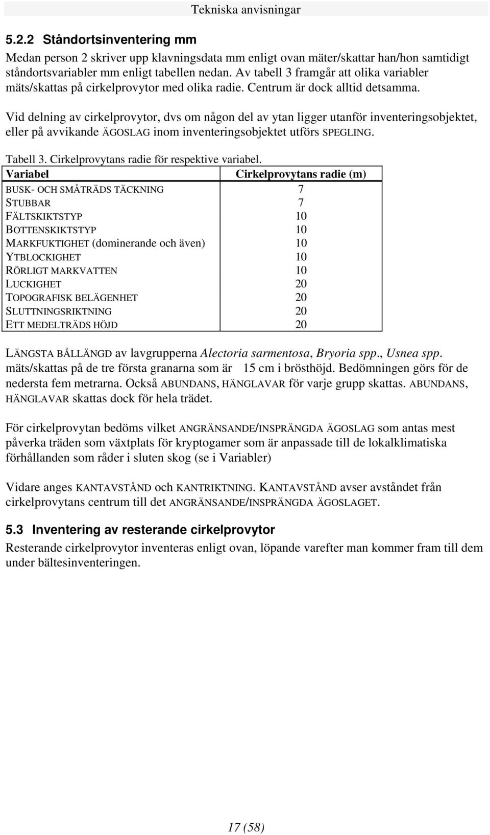 Vid delning av cirkelprovytor, dvs om någon del av ytan ligger utanför inventeringsobjektet, eller på avvikande ÄGOSLAG inom inventeringsobjektet utförs SPEGLING. Tabell 3.