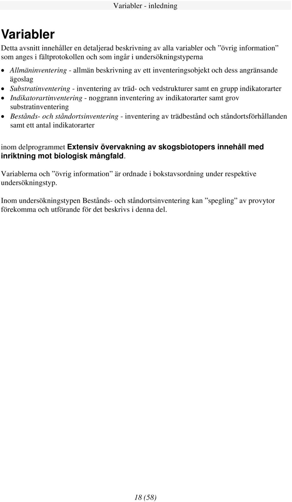 Indikatorartinventering - noggrann inventering av indikatorarter samt grov substratinventering Bestånds- och ståndortsinventering - inventering av trädbestånd och ståndortsförhållanden samt ett antal