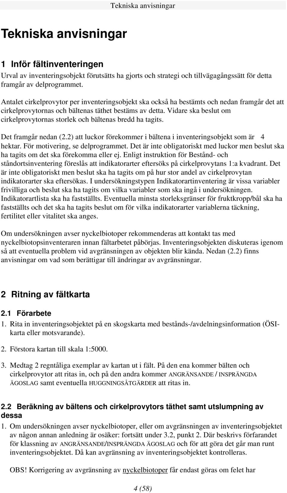 Vidare ska beslut om cirkelprovytornas storlek och bältenas bredd ha tagits. Det framgår nedan (2.2) att luckor förekommer i bältena i inventeringsobjekt som är 4 hektar.