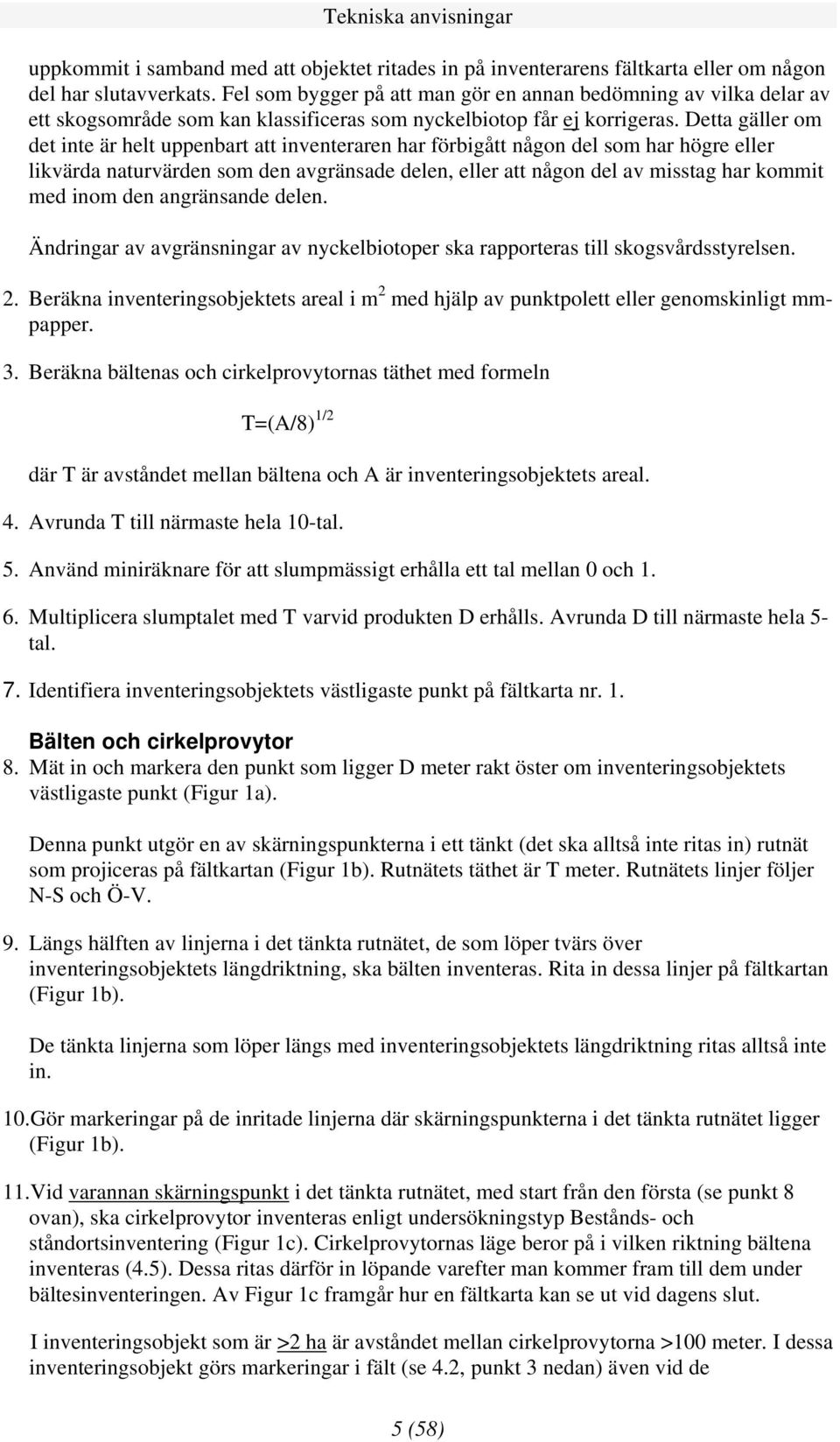 Detta gäller om det inte är helt uppenbart att inventeraren har förbigått någon del som har högre eller likvärda naturvärden som den avgränsade delen, eller att någon del av misstag har kommit med