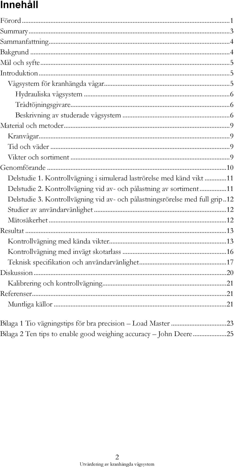 Kontrollvägning i simulerad laströrelse med känd vikt... 11 Delstudie 2. Kontrollvägning vid av- och pålastning av sortiment... 11 Delstudie 3.