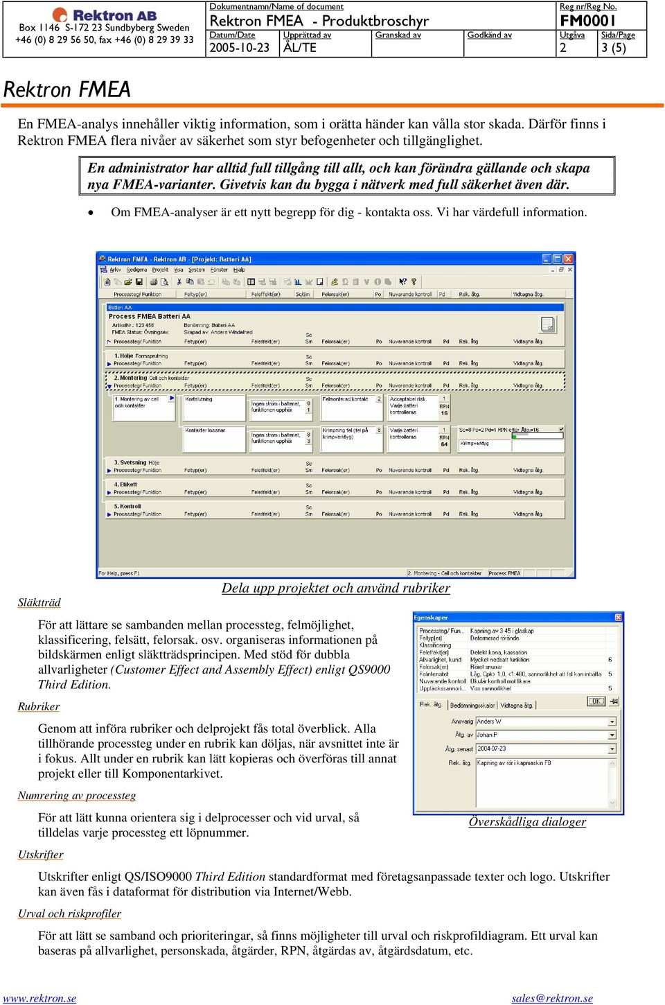 En administrator har alltid full tillgång till allt, och kan förändra gällande och skapa nya FMEA-varianter. Givetvis kan du bygga i nätverk med full säkerhet även där.