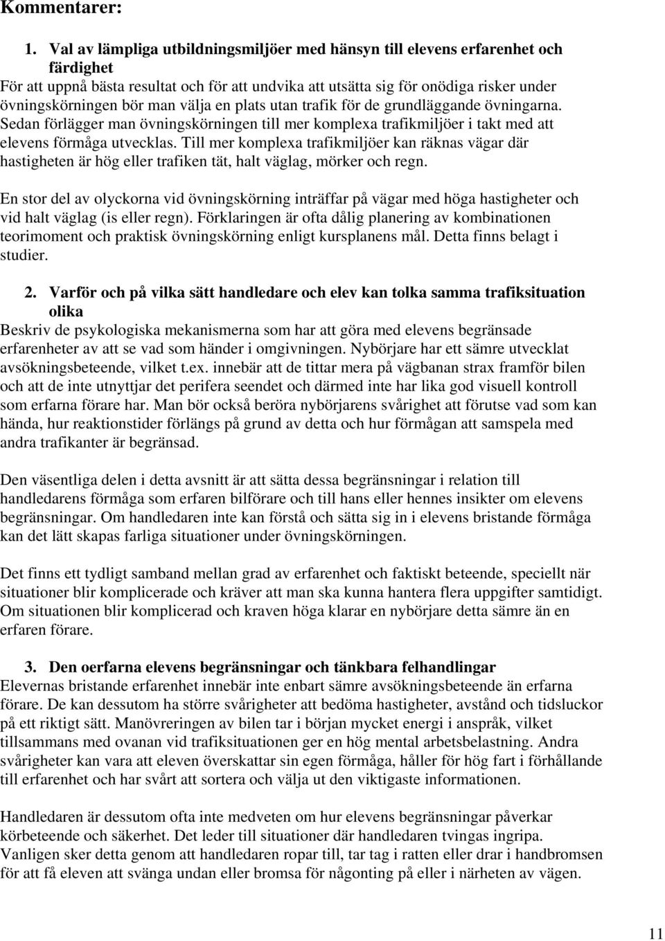 välja en plats utan trafik för de grundläggande övningarna. Sedan förlägger man övningskörningen till mer komplexa trafikmiljöer i takt med att elevens förmåga utvecklas.