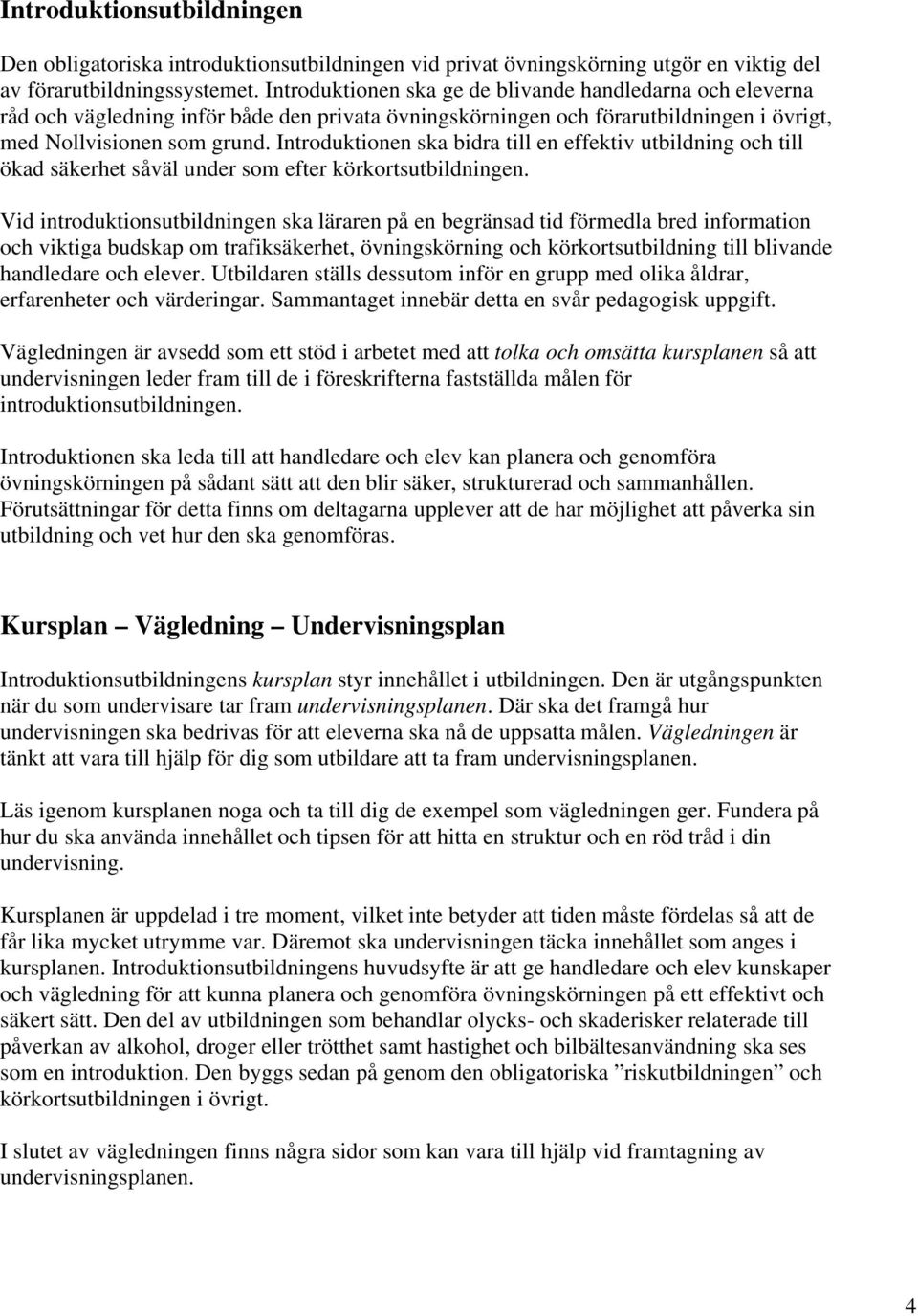 Introduktionen ska bidra till en effektiv utbildning och till ökad säkerhet såväl under som efter körkortsutbildningen.