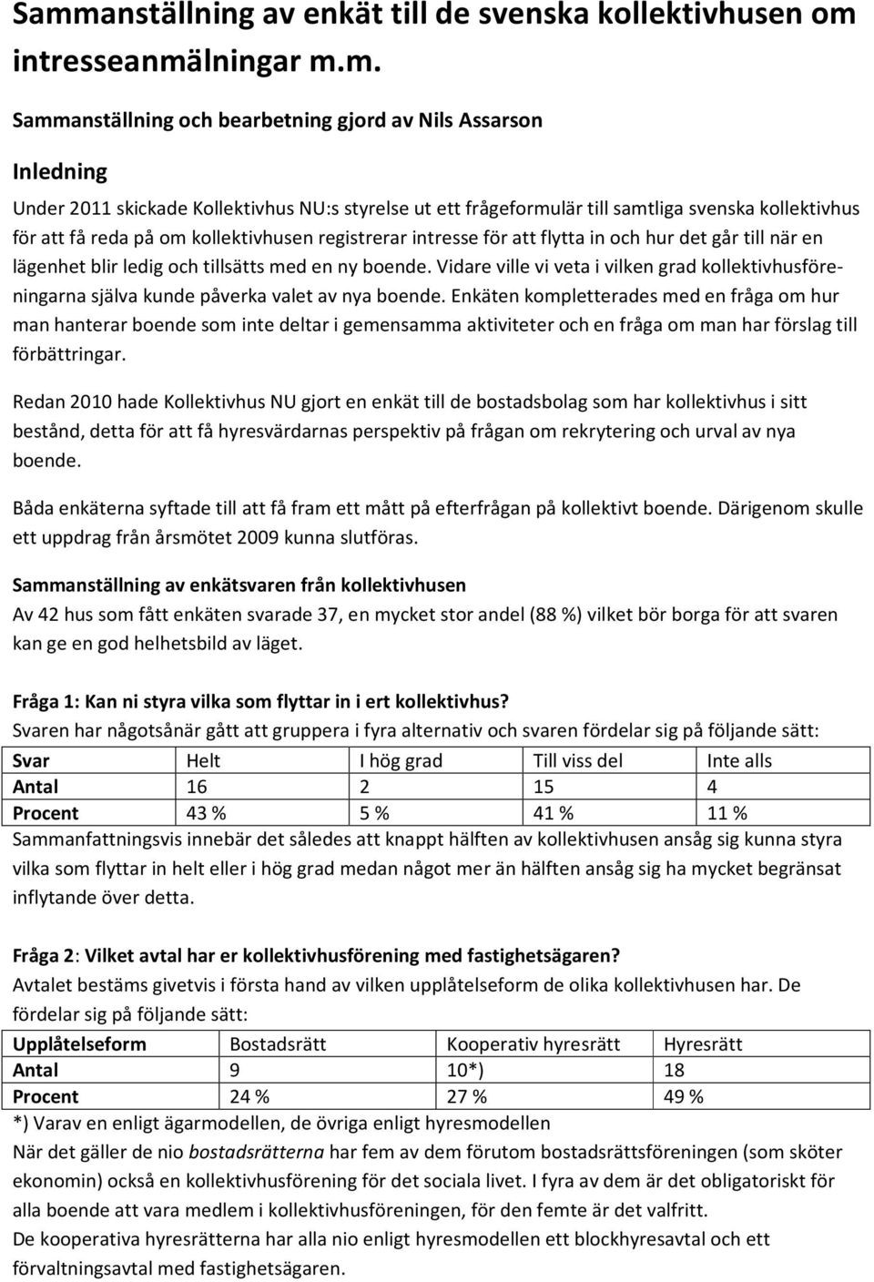 ny boende. Vidare ville vi veta i vilken grad kollektivhusföreningarna själva kunde påverka valet av nya boende.