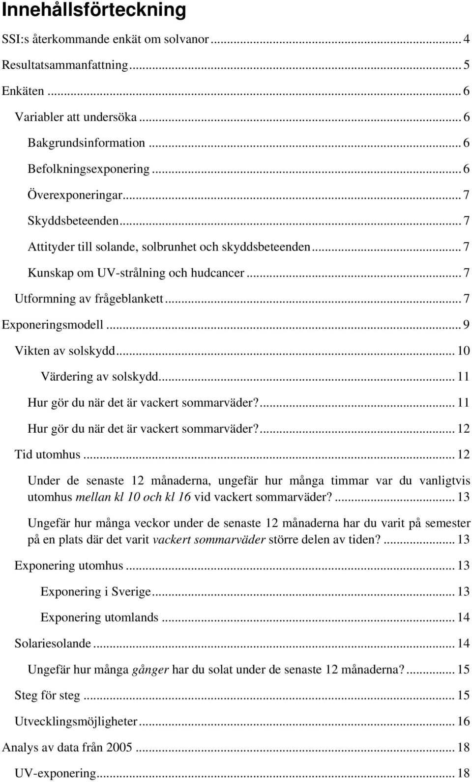 .. 9 Vikten av solskydd... 10 Värdering av solskydd... 11 Hur gör du när det är vackert sommarväder?... 11 Hur gör du när det är vackert sommarväder?... 12 Tid utomhus.