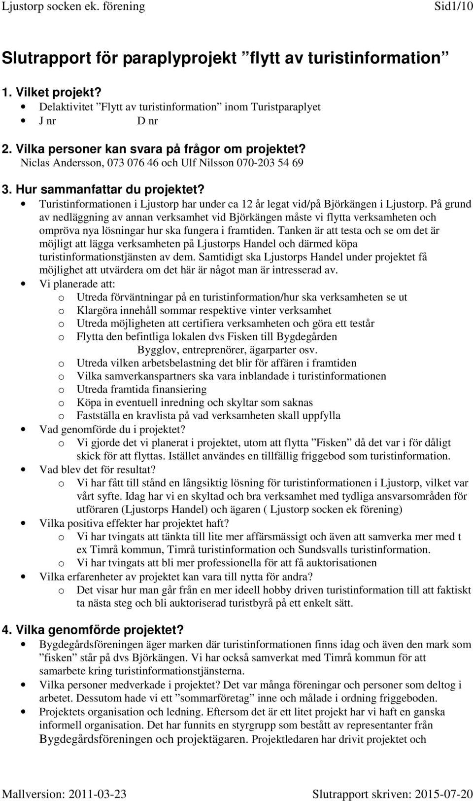 Turistinformationen i Ljustorp har under ca 12 år legat vid/på Björkängen i Ljustorp.