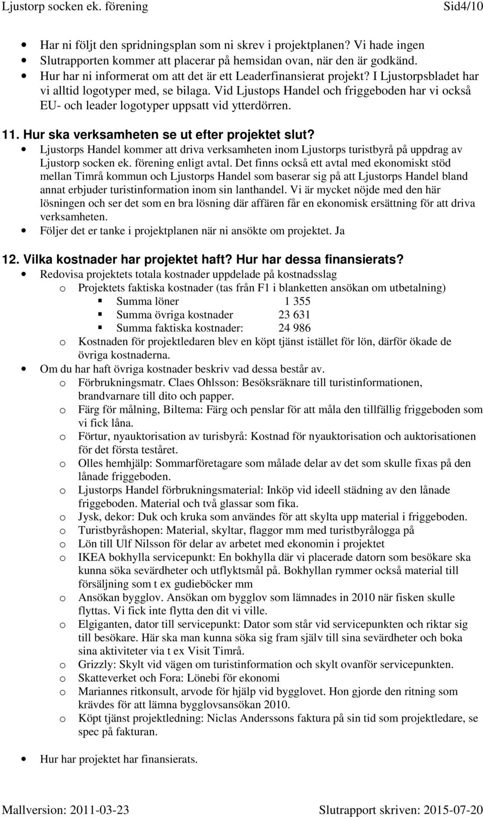 Vid Ljustops Handel och friggeboden har vi också EU- och leader logotyper uppsatt vid ytterdörren. 11. Hur ska verksamheten se ut efter projektet slut?