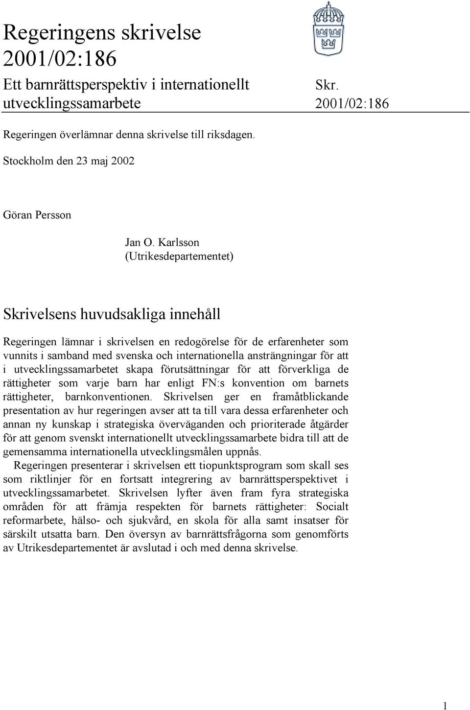 Karlsson (Utrikesdepartementet) Skrivelsens huvudsakliga innehåll Regeringen lämnar i skrivelsen en redogörelse för de erfarenheter som vunnits i samband med svenska och internationella