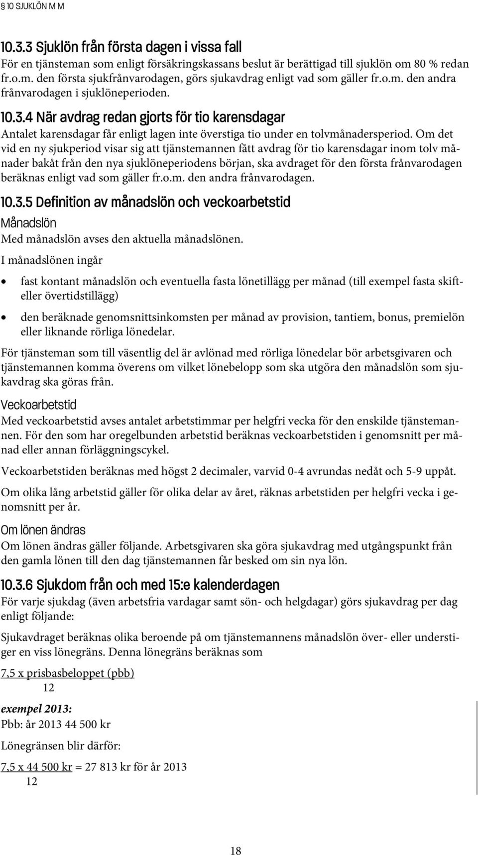 Om det vid en ny sjukperiod visar sig att tjänstemannen fått avdrag för tio karensdagar inom tolv månader bakåt från den nya sjuklöneperiodens början, ska avdraget för den första frånvarodagen