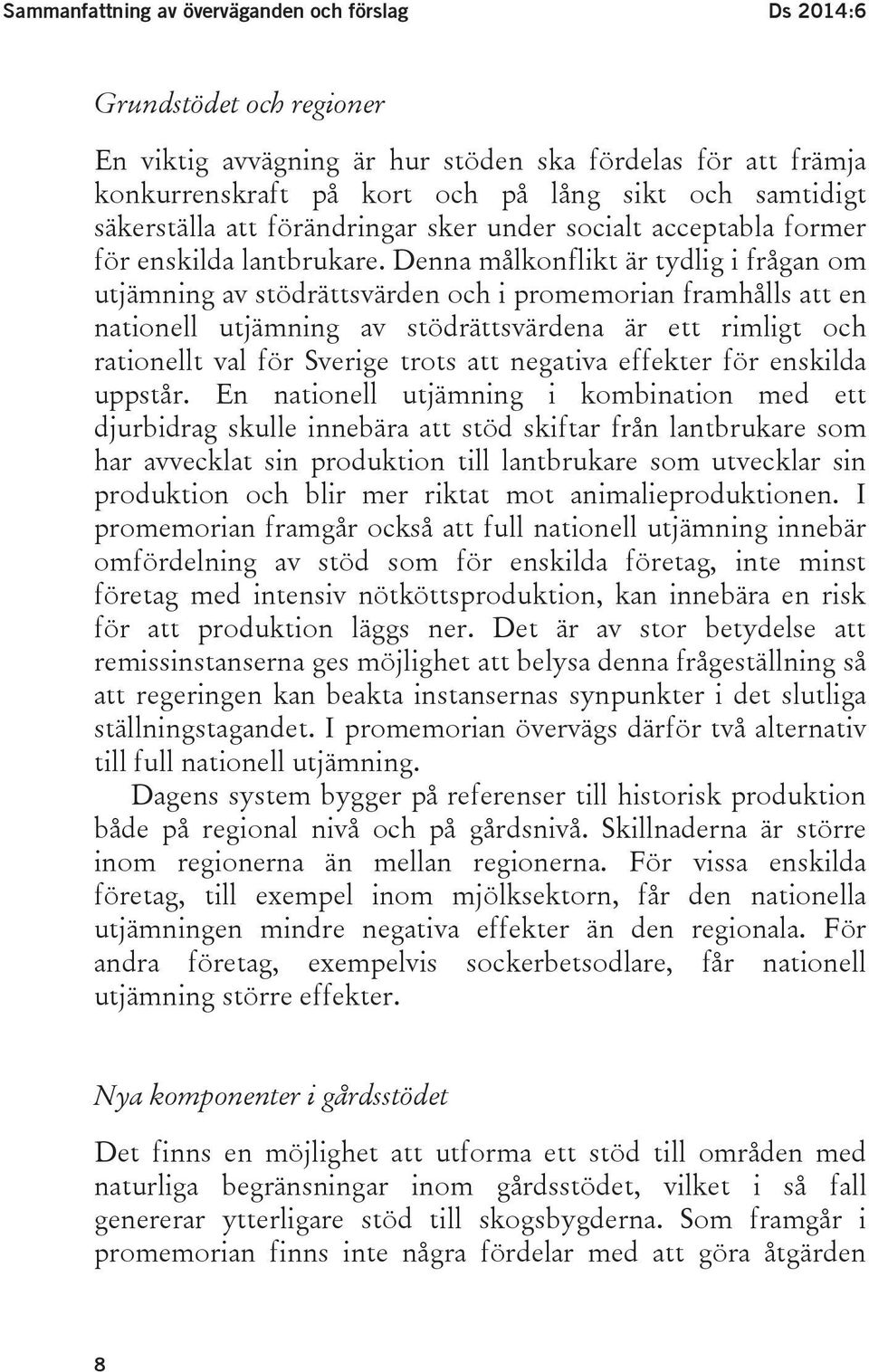 Denna målkonflikt är tydlig i frågan om utjämning av stödrättsvärden och i promemorian framhålls att en nationell utjämning av stödrättsvärdena är ett rimligt och rationellt val för Sverige trots att