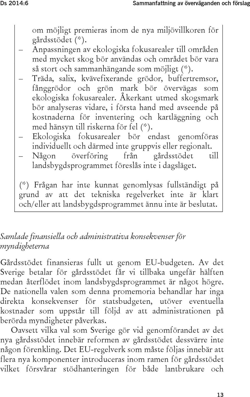 Träda, salix, kvävefixerande grödor, buffertremsor, fånggrödor och grön mark bör övervägas som ekologiska fokusarealer.