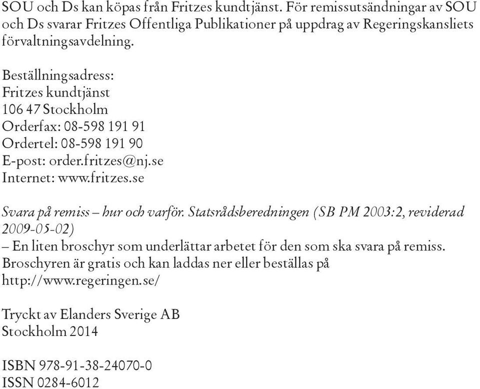 Beställningsadress: Fritzes kundtjänst 106 47 Stockholm Orderfax: 08-598 191 91 Ordertel: 08-598 191 90 E-post: order.fritzes@nj.se Internet: www.fritzes.se Svara på remiss hur och varför.