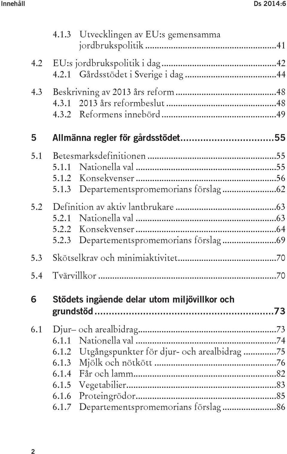 2 Definition av aktiv lantbrukare...63 5.2.1 Nationella val...63 5.2.2 Konsekvenser...64 5.2.3 Departementspromemorians förslag...69 5.3 Skötselkrav och minimiaktivitet...70 5.4 Tvärvillkor.