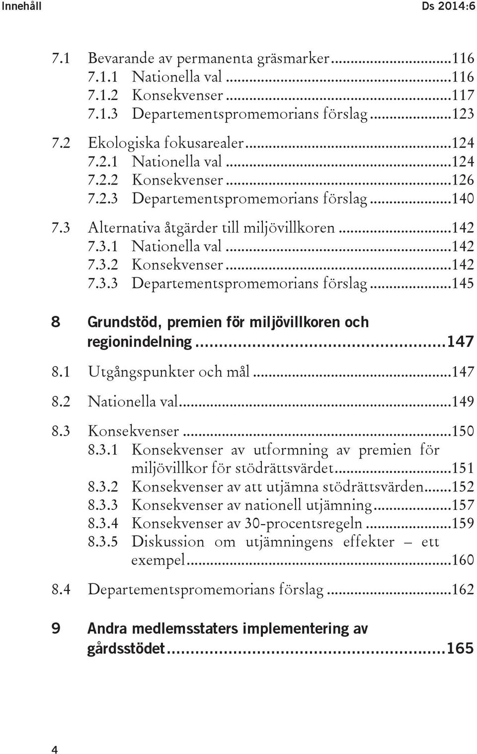 ..147 8.1 Utgångspunkter och mål...147 8.2 Nationella val...149 8.3 Konsekvenser...150 8.3.1 Konsekvenser av utformning av premien för miljövillkor för stödrättsvärdet...151 8.3.2 Konsekvenser av att utjämna stödrättsvärden.