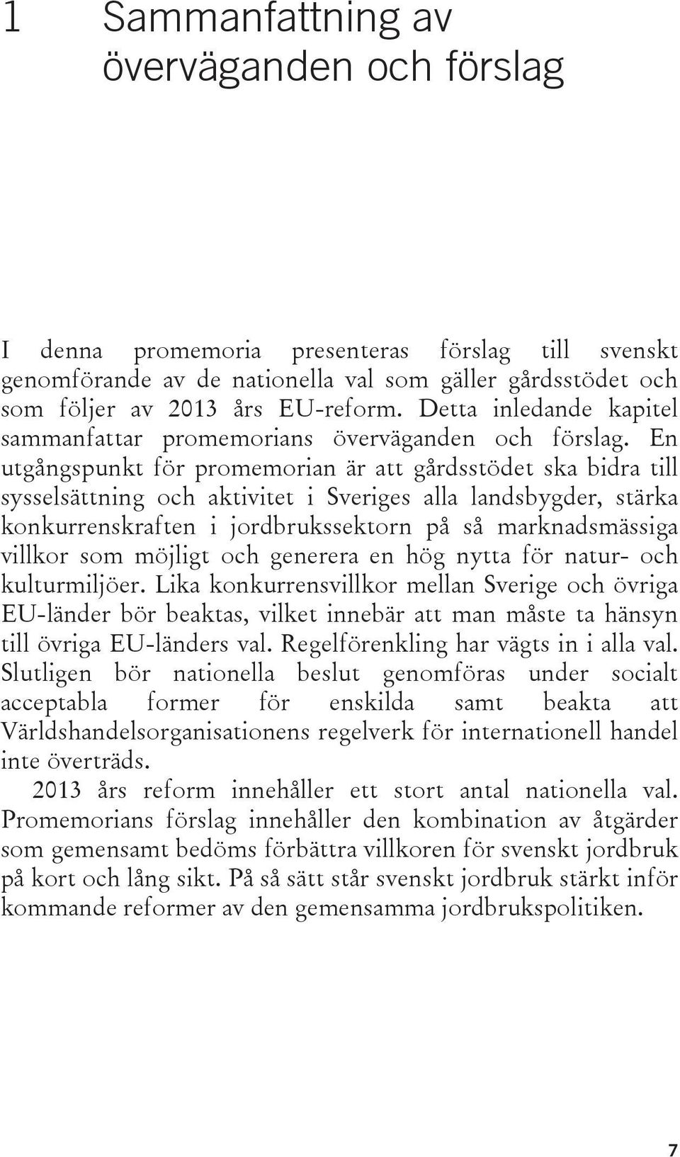 En utgångspunkt för promemorian är att gårdsstödet ska bidra till sysselsättning och aktivitet i Sveriges alla landsbygder, stärka konkurrenskraften i jordbrukssektorn på så marknadsmässiga villkor