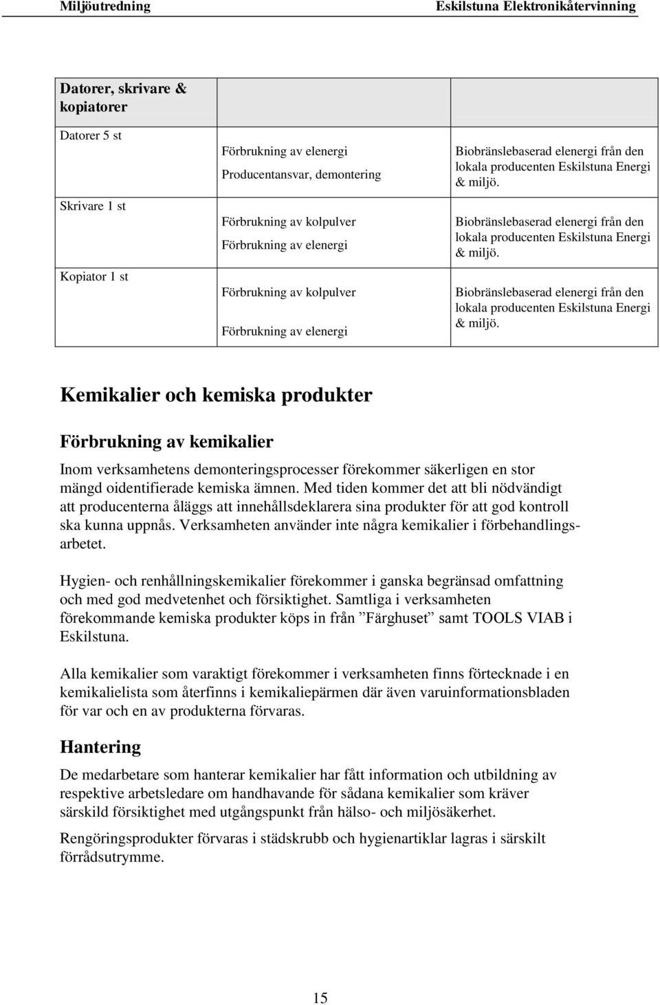 Med tiden kommer det att bli nödvändigt att producenterna åläggs att innehållsdeklarera sina produkter för att god kontroll ska kunna uppnås.