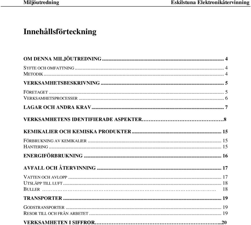 .. 15 FÖRBRUKNING AV KEMIKALIER... 15 HANTERING... 15 ENERGIFÖRBRUKNING... 16 AVFALL OCH ÅTERVINNING... 17 VATTEN OCH AVLOPP.