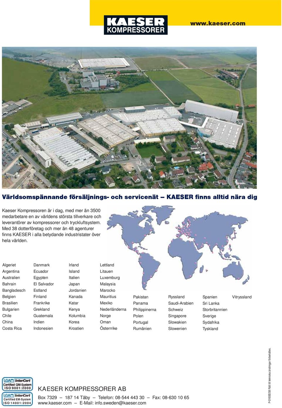 kompressorer och tryckluftsystem. Med 8 dotterföretag och mer än 48 agenturer finns KAESER i alla betydande industristater över hela världen.