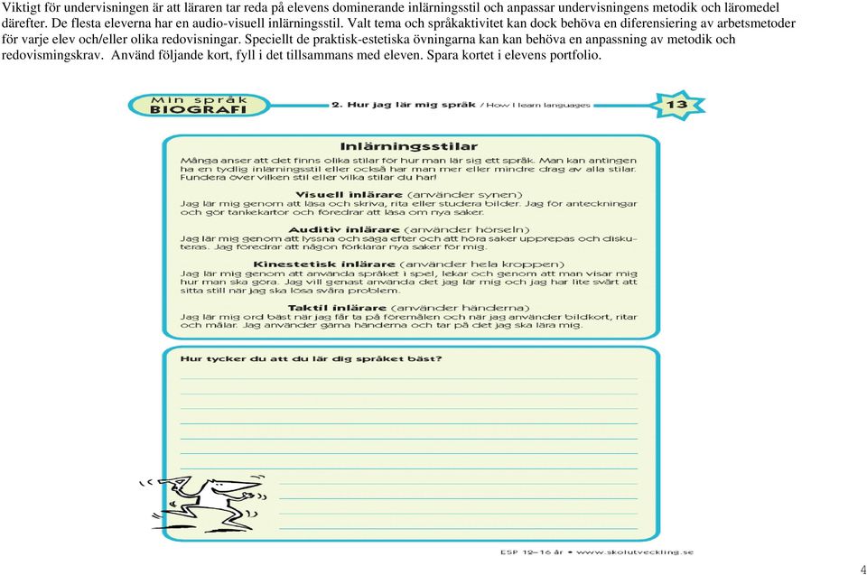 Valt tema och språkaktivitet kan dock behöva en diferensiering av arbetsmetoder för varje elev och/eller olika redovisningar.