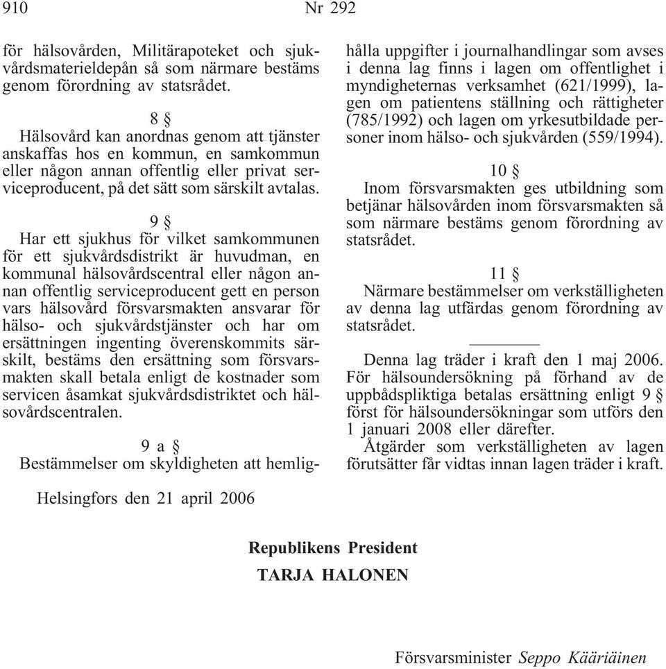 9 Har ett sjukhus för vilket samkommunen för ett sjukvårdsdistrikt är huvudman, en kommunal hälsovårdscentral eller någon annan offentlig serviceproducent gett en person vars hälsovård försvarsmakten